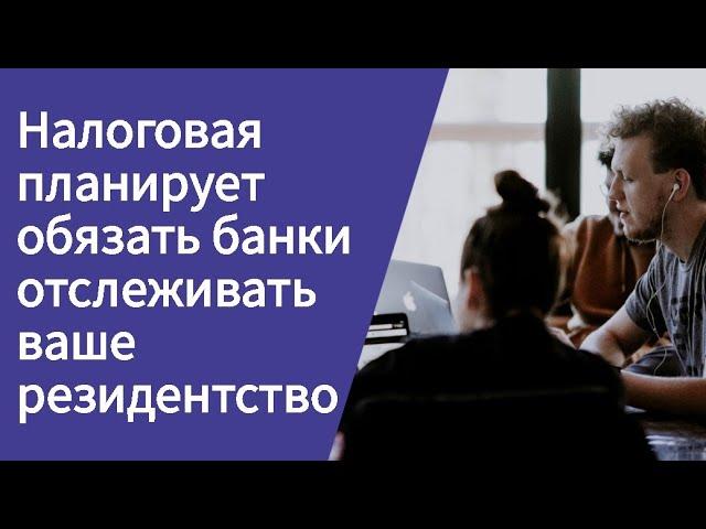 Налоговая хочет обязать банки отслеживать резидентство клиентов