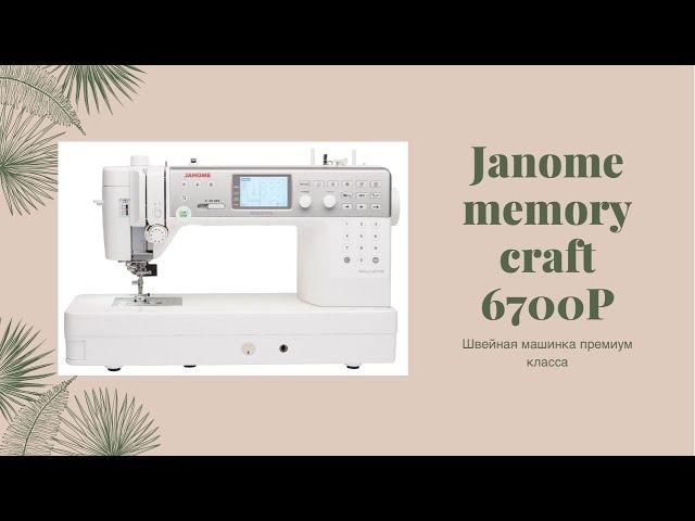 Швейная машинка премиум класса Janome Memory Craft 6700P