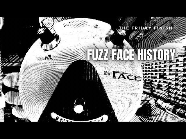 The Friday Finish: ORIGINS of the Fuzz Face