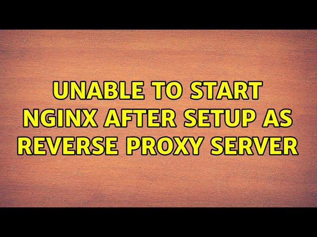 Unable to start nginx after setup as reverse proxy server (3 Solutions!!)