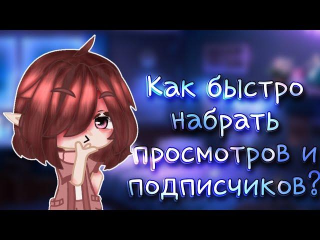 Как быстро набрать просмотров и подписчиков? GACHA!! 2022.