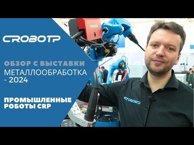 Обзор стенда промышленных роботов CROBOTP на выставке Металлообработка 2024, Москва, Экспоцентр