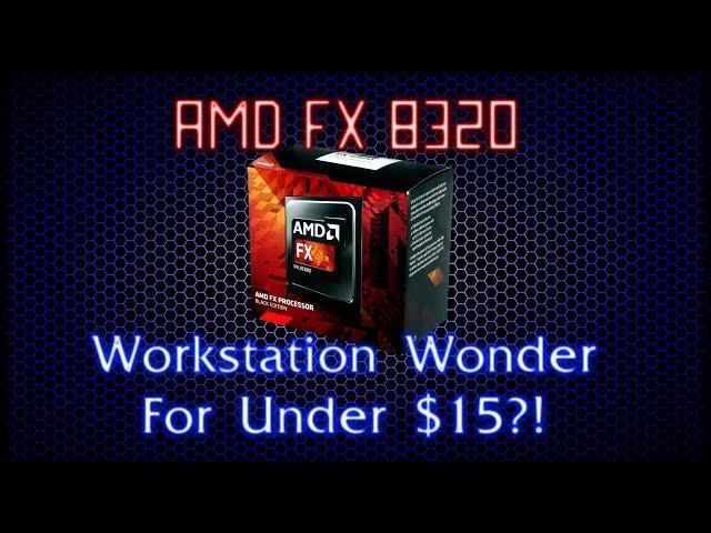 $15 Workstation CPU? The AMD FX-8320!