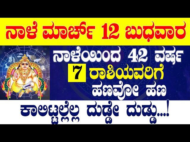 ನಾಳೆ ಮಾರ್ಚ್ 12 ಬುಧವಾರ ನಾಳೆಯಿಂದ 42 ವರ್ಷ 7 ರಾಶಿಯವರಿಗೆ ಹಣವೋ ಹಣಕಾಲಿಟ್ಟಲ್ಲೆಲ್ಲ ದುಡ್ಡೇ ದುಡ್ಡು,!