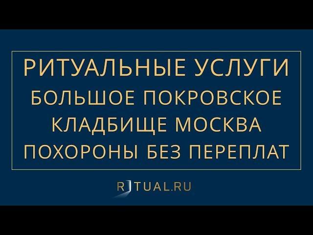 ПОХОРОНЫ НА БОЛЬШОМ ПОКРОВСКОМ КЛАДБИЩЕ В МОСКВЕ – РИТУАЛЬНЫЕ УСЛУГИ МОСКВА FUNERAL SERVICES MOSCOW