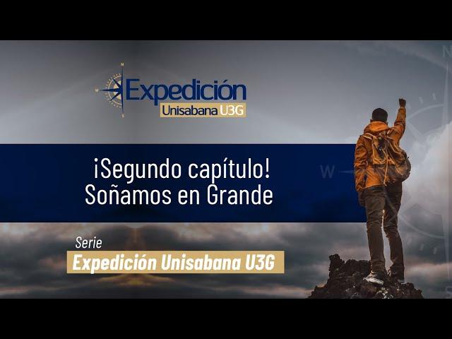 Expedición Unisabana U3G | Soñamos en Grande | segundo capítulo