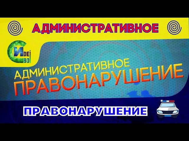 Что такое Административное Правонарушение (ПРАВОВЕДЕНИЕ)