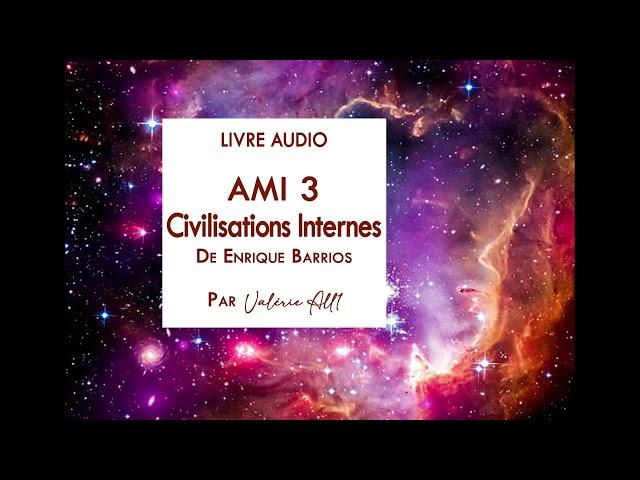 ⁕ AMI 3 CIVILISATIONS INTERNES de Enrique Barrios ⁕ LIVRE AUDIO par Valérie All1