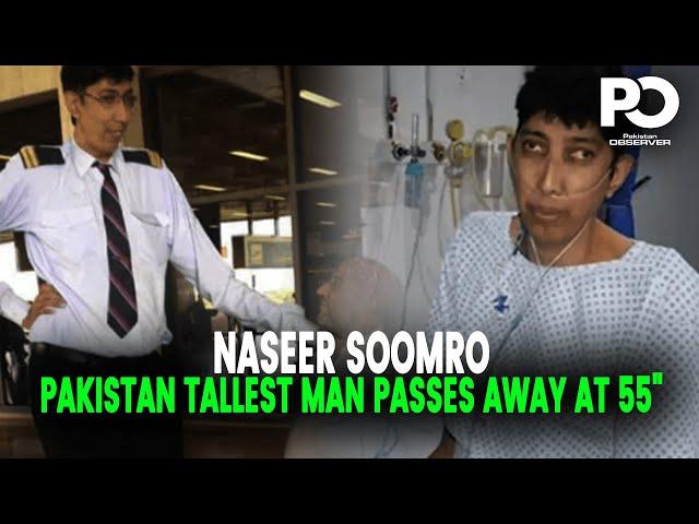 Nation's Tallest Man Naseer Soomro Passes Away at 55: A Heartfelt Tribute to His Legacy