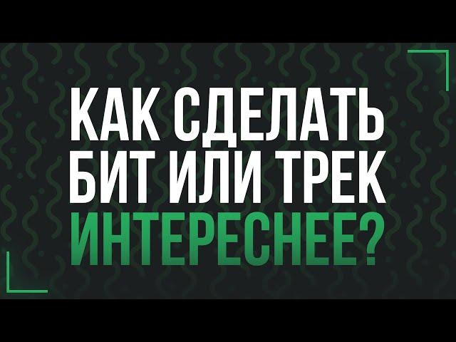 КАК ВСЕГДА ДОПИСЫВАТЬ ТРЕКИ И ДЕЛАТЬ ИХ ИНТЕРЕСНЕЕ?