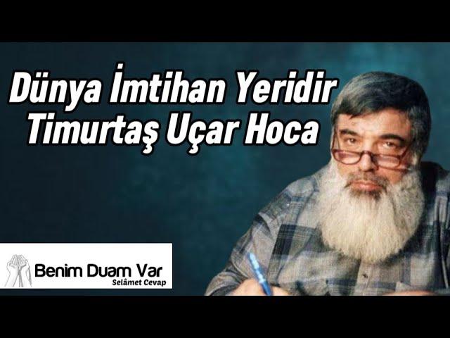 Dünya İmtihan Yeri: Timurtaş Hoca'dan Rehberlik