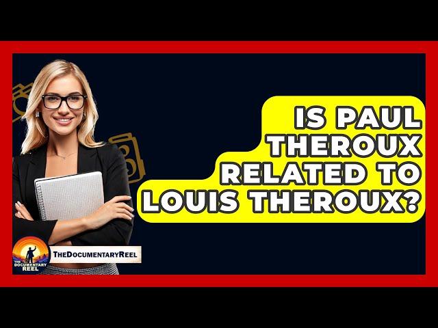 Is Paul Theroux Related To Louis Theroux? - The Documentary Reel