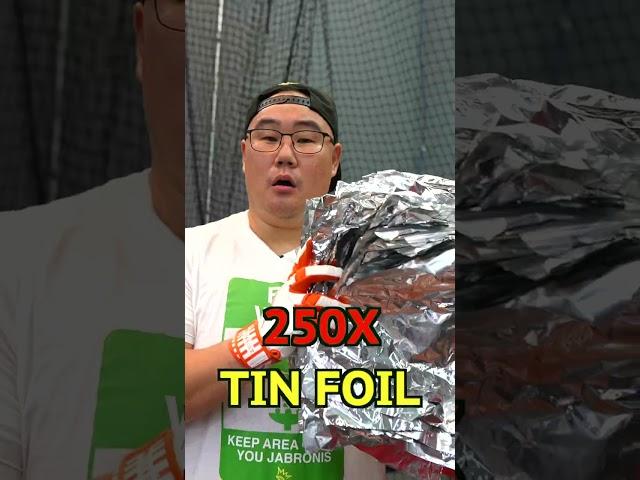 100 MPH Vs 250 Tin Foil