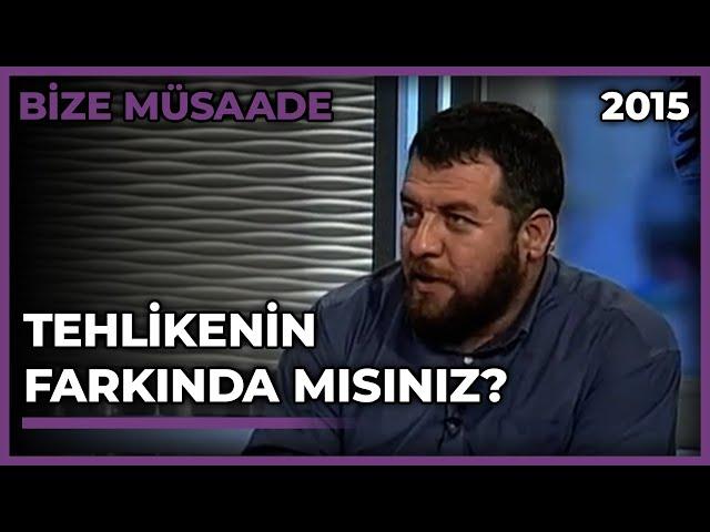 Bize Müsaade: Tehlikenin Farkında Mısınız? - 10.07.2015