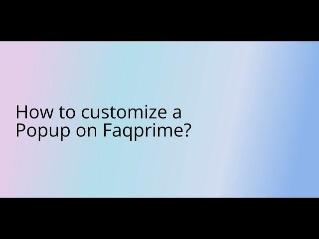 How to customize a Popup on Faqprime?