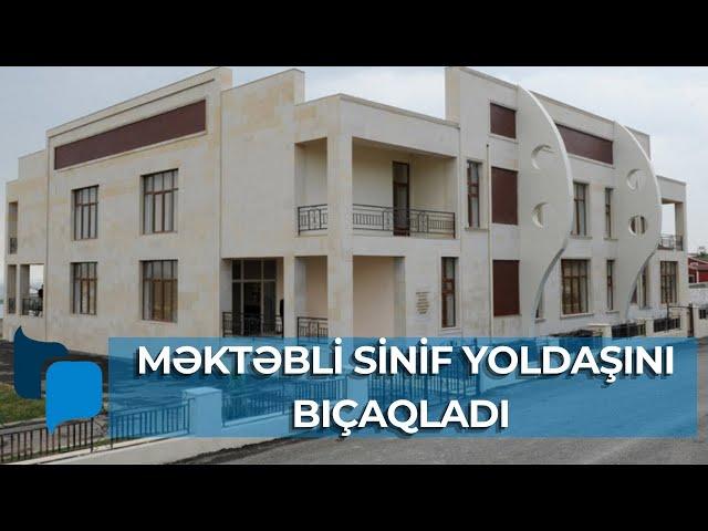 Bakıda dəhşətli hadisə: Məktəbli sinif yoldaşını bıçaqladı