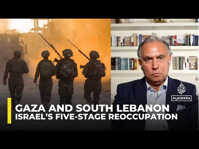 Israel's five-stage reoccupation of Gaza and south Lebanon, claiming a ‘buffer zone’: Marwan Bishara