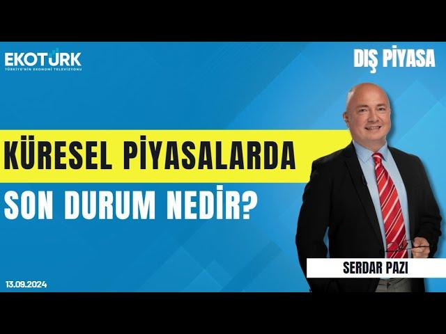 Küresel piyasalarda son durum nedir? | Serdar Pazı | Dış Piyasa