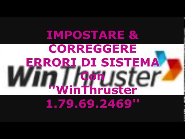 IMPOSTARE & CORREGGERE ERRORI DI SISTEMA Con ''WinThruster 1.79.69.2469''