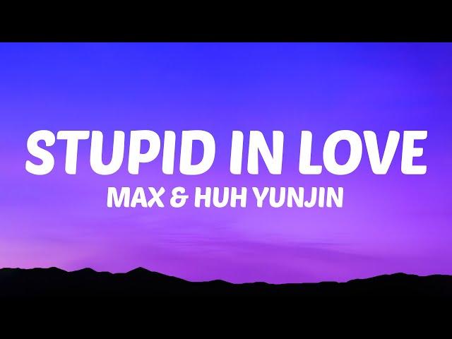 Max, Huh Yunjin - Stupid In Love (Lyrics)