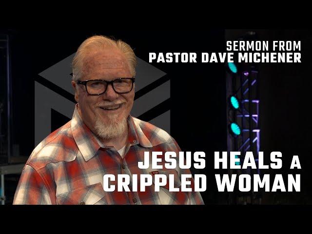 Jesus Heals a Crippled Woman ║ Sermon from Pastor Dave Michener