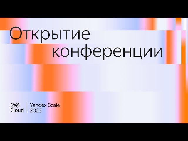 Yandex Scale 2023. Открытие конференции