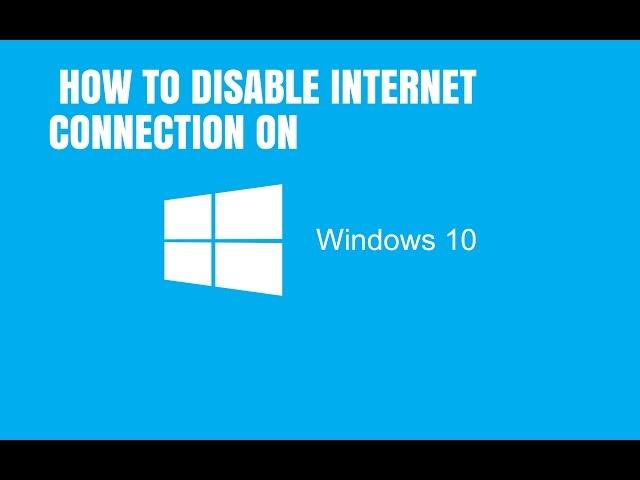 How to DISABLE INTERNET CONNECTION on WINDOWS 10