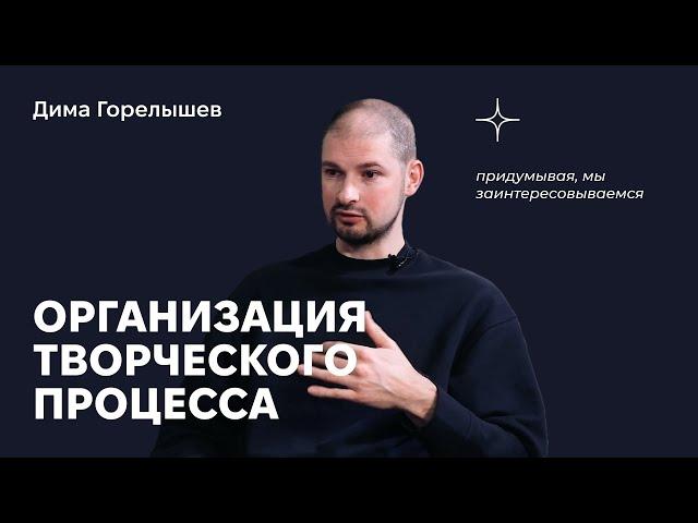 Организация творческого процесса. Разговор с художником и преподавателем Дмитрием Горелышевым.