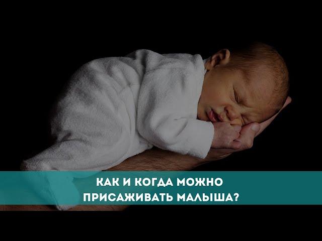 Как и когда можно присаживать малыша?