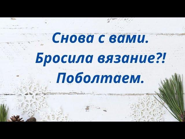 Снова с вами / Бросила вязать?! / Поболтаем