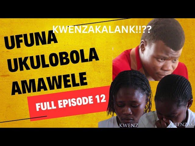 KWENZAKALANI!!?? FULL EPISODE 12,UNQATSHELWE OBEFUNA UKULOBOLA AMAWELE