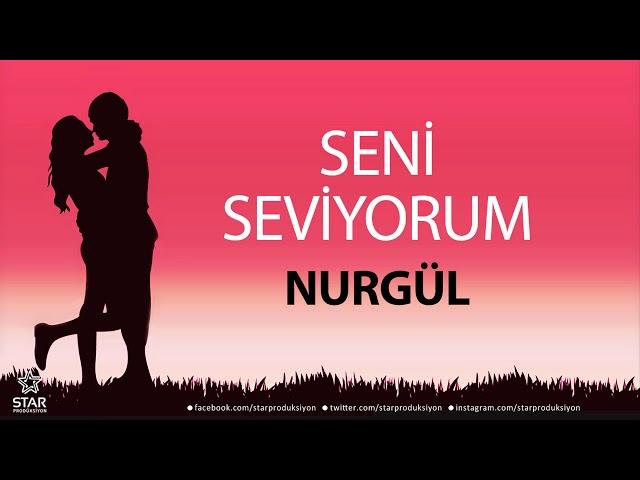 Seni Seviyorum NURGÜL - İsme Özel Aşk Şarkısı