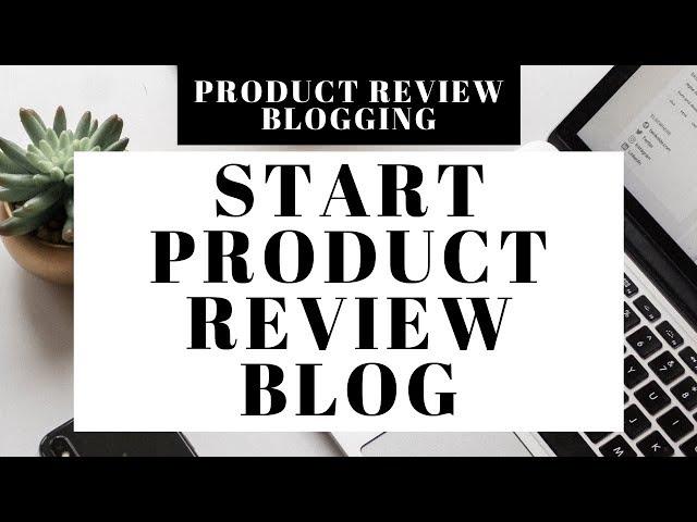 How To Start A Product Review Blog | Product Review Blogging Tutorial