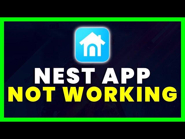 Nest App Not Working: How to Fix Nest App Not Working