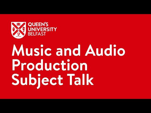 Music and Audio Production Subject Talk | Queen's University Belfast