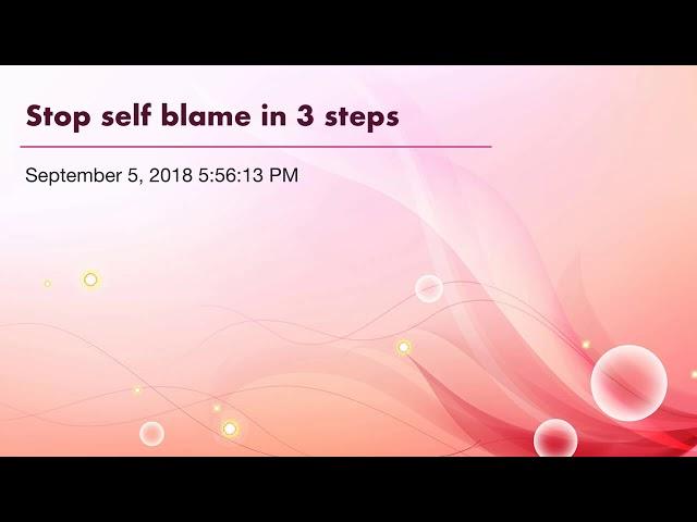 Stop self blame in 3 steps