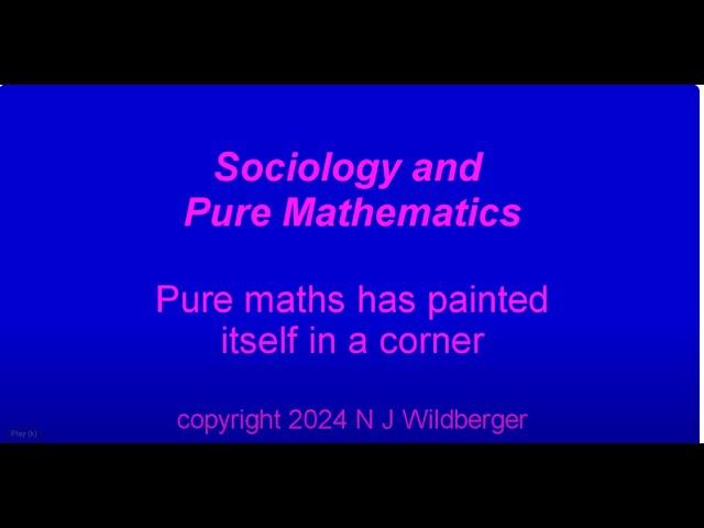 Pure maths has painted itself into a corner | Sociology and Pure Maths | N J Wildberger