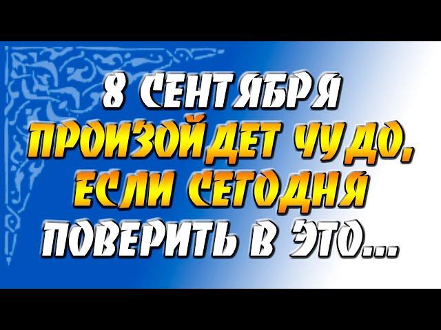 8 сентября 2021 года - прогноз дня - произойдет чудо, если сегодня поверить в это...