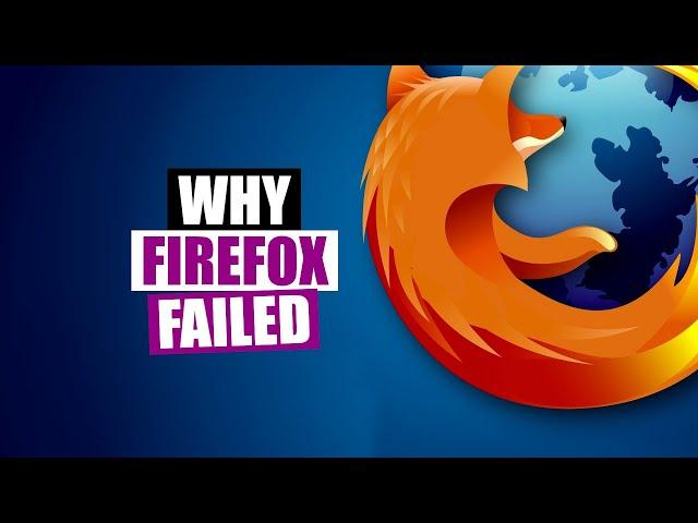 Why Firefox Is Dead (The Many Mistakes Of Mozilla)