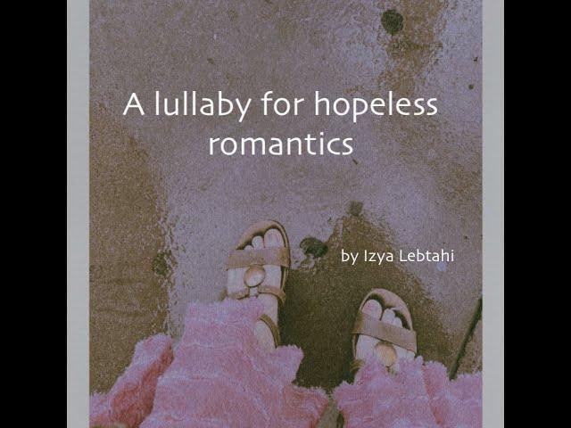 A lullaby for hopeless romantics - (Lullaby by Izya Lebtahi)