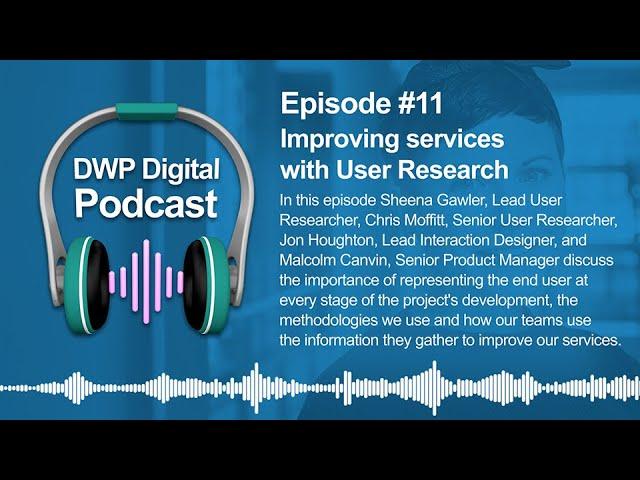 DWP Digital Podcast #11 - Improving services with User Research