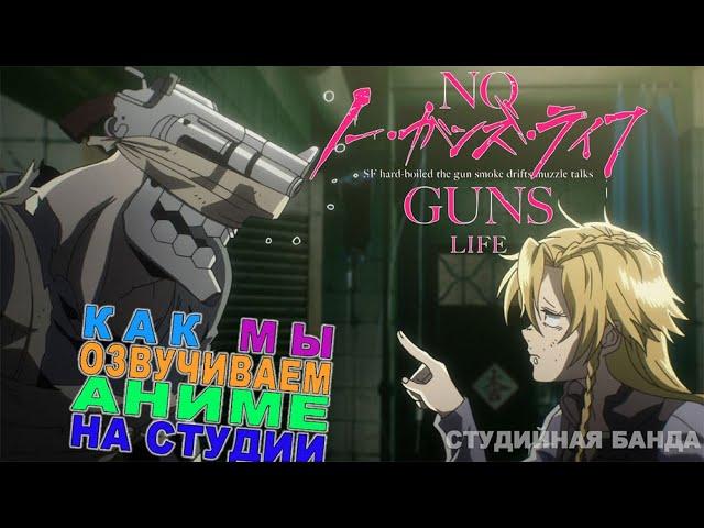 No Guns Life | Жизнь Без Оружия | КАК МЫ ОЗВУЧИВАЛИ АНИМЕ | Studio Band | Студийная Банда