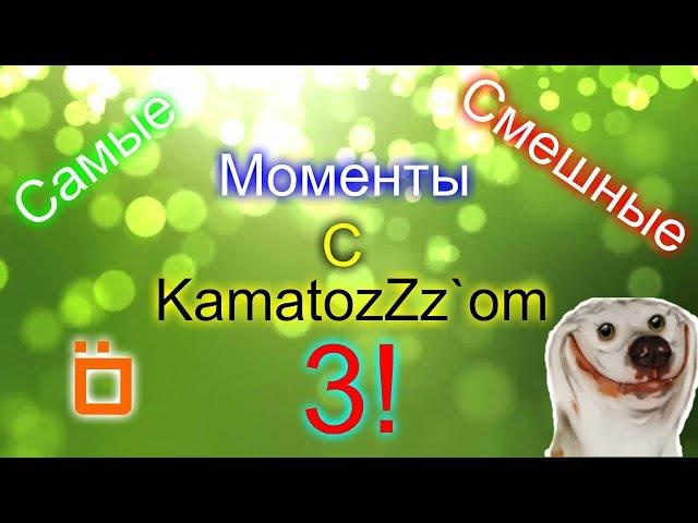 Самые смешные моменты с KamatozZz`om 3! :D