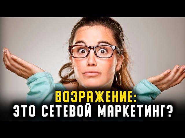 ВОЗРАЖЕНИЕ: ЭТО СЕТЕВОЙ МАРКЕТИНГ?  Как работать с возражениями в Армель, Орифлейм, Гринвей