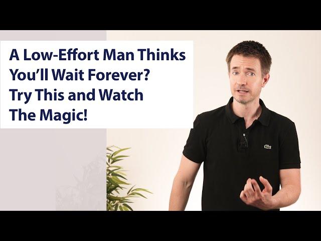 A Low-Effort Man Thinks You’ll Wait Forever? Try This and Watch The Magic!