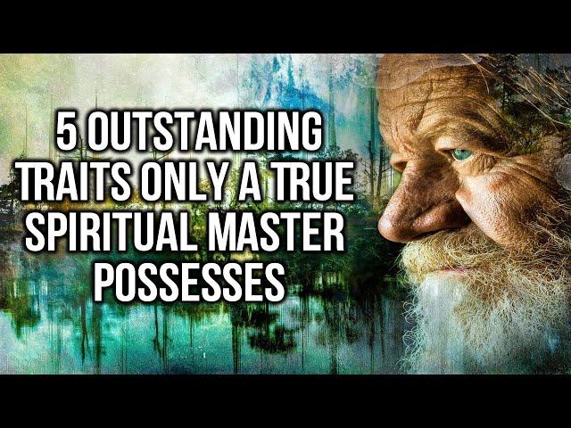 5 Outstanding Traits Only a True Spiritual Master Possesses