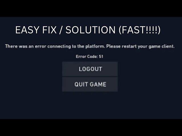 VAL 51 Error Code: There Was An Error Connecting To The Platform Please Restart Your Game Client