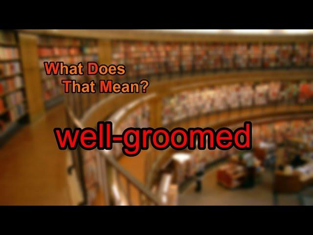 What does well-groomed mean?