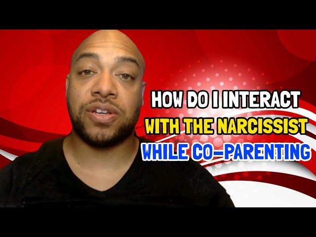 How Do I Interact with The Narcissist While Co-parenting