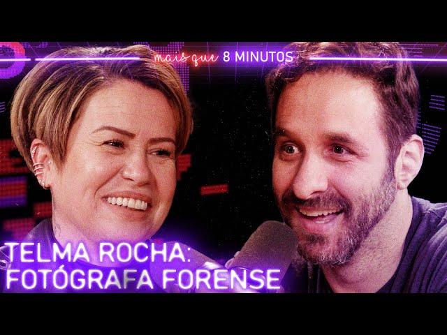 TELMA ROCHA (FOTÓGRAFA PERICIAL) - Mais que 8 Minutos #257